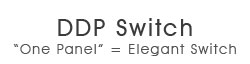 DDP Switch - "One Panel" = Elegant Switch DDP Switch - "One Panel" = Elegant Switch